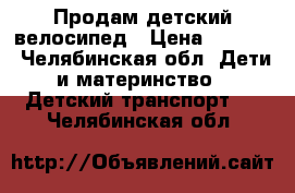 Продам детский велосипед › Цена ­ 3 590 - Челябинская обл. Дети и материнство » Детский транспорт   . Челябинская обл.